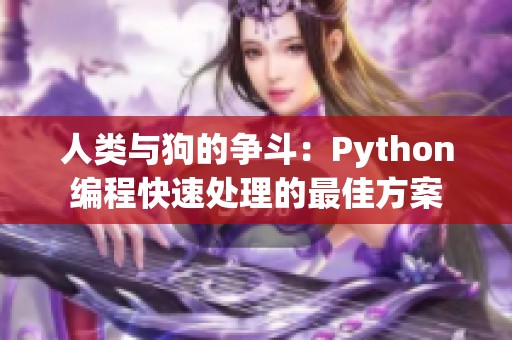 人类与狗的争斗：Python编程快速处理的最佳方案