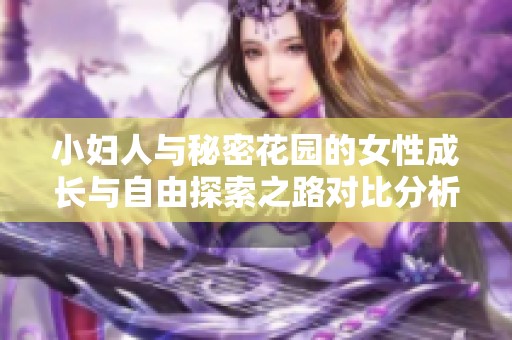 小妇人与秘密花园的女性成长与自由探索之路对比分析