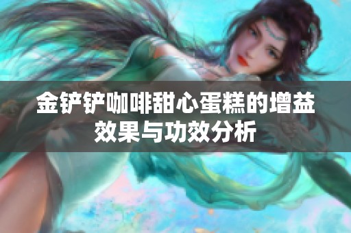 金铲铲咖啡甜心蛋糕的增益效果与功效分析