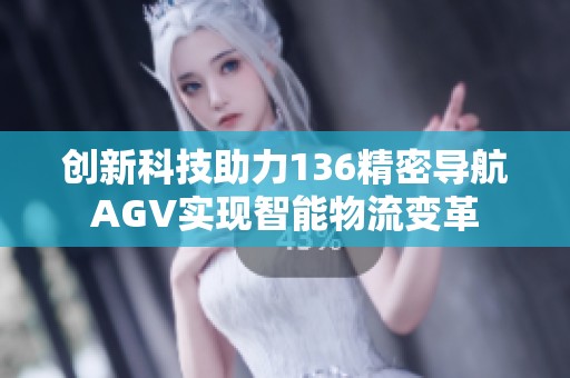 创新科技助力136精密导航AGV实现智能物流变革