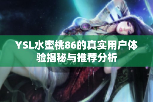 YSL水蜜桃86的真实用户体验揭秘与推荐分析