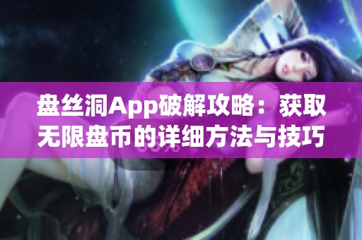 盘丝洞App破解攻略：获取无限盘币的详细方法与技巧解析