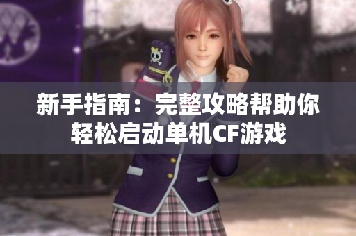 新手指南：完整攻略帮助你轻松启动单机CF游戏