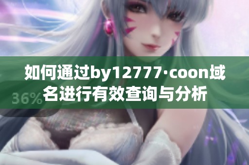 如何通过by12777·coon域名进行有效查询与分析