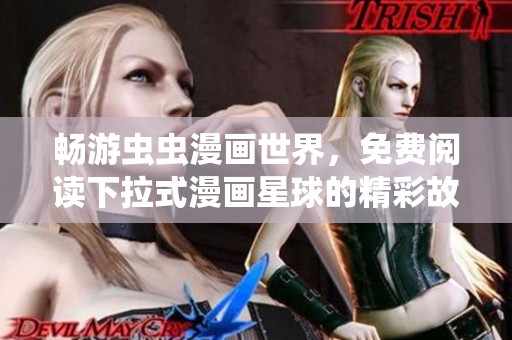 畅游虫虫漫画世界，免费阅读下拉式漫画星球的精彩故事