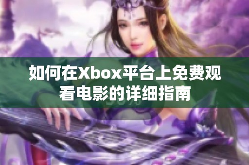 如何在Xbox平台上免费观看电影的详细指南