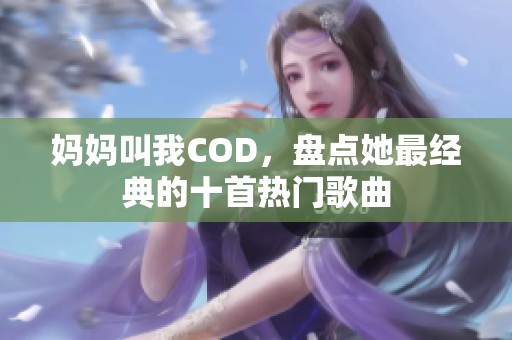 妈妈叫我COD，盘点她最经典的十首热门歌曲