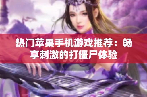 热门苹果手机游戏推荐：畅享刺激的打僵尸体验