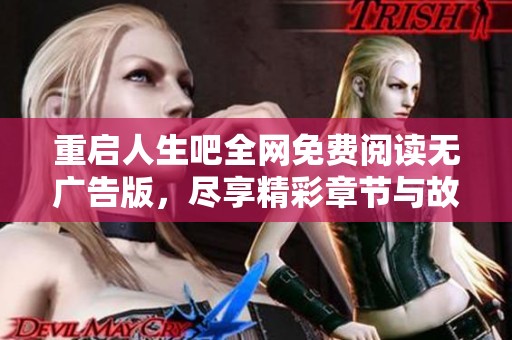 重启人生吧全网免费阅读无广告版，尽享精彩章节与故事发展