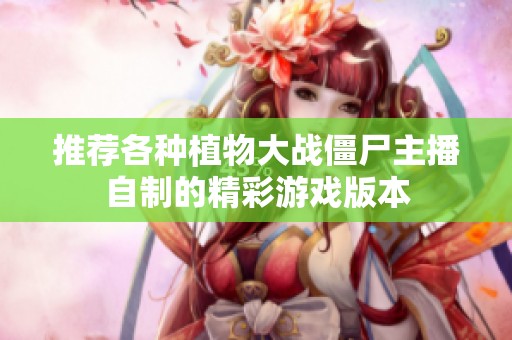 推荐各种植物大战僵尸主播自制的精彩游戏版本