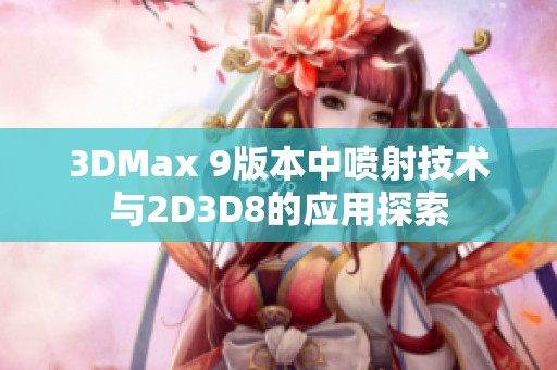 3DMax 9版本中喷射技术与2D3D8的应用探索