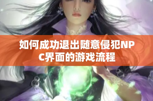 如何成功退出随意侵犯NPC界面的游戏流程