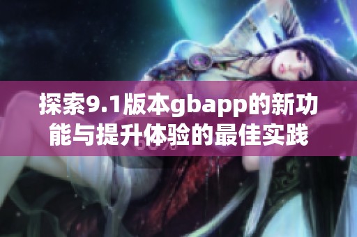 探索9.1版本gbapp的新功能与提升体验的最佳实践