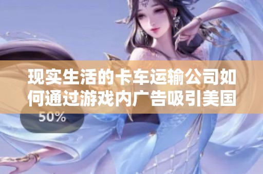 现实生活的卡车运输公司如何通过游戏内广告吸引美国驾驶员注意