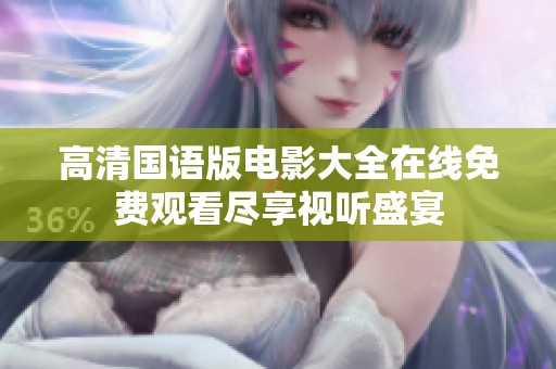 高清国语版电影大全在线免费观看尽享视听盛宴