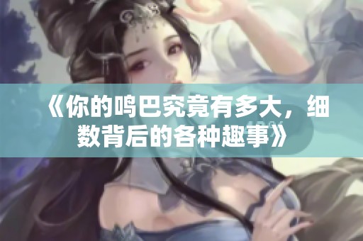 《你的鸣巴究竟有多大，细数背后的各种趣事》