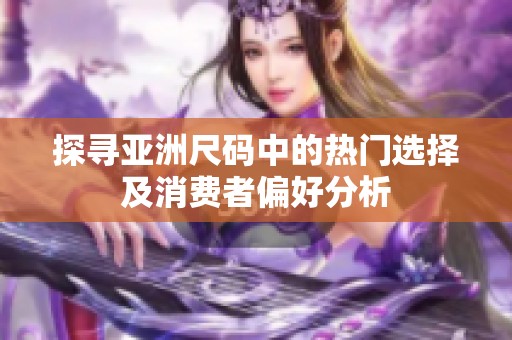 探寻亚洲尺码中的热门选择及消费者偏好分析