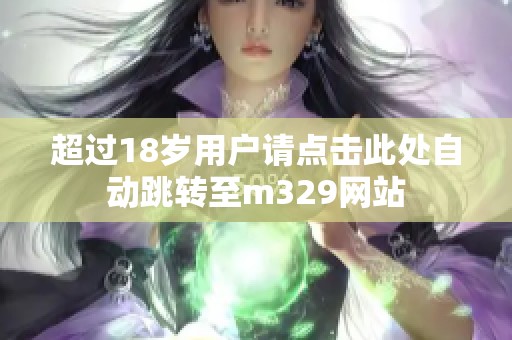 超过18岁用户请点击此处自动跳转至m329网站