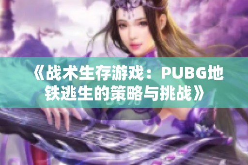 《战术生存游戏：PUBG地铁逃生的策略与挑战》