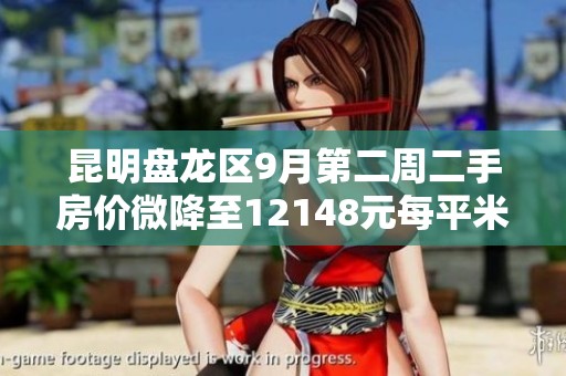 昆明盘龙区9月第二周二手房价微降至12148元每平米情况分析