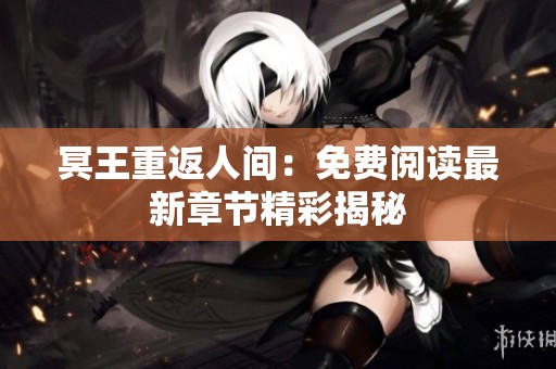 冥王重返人间：免费阅读最新章节精彩揭秘