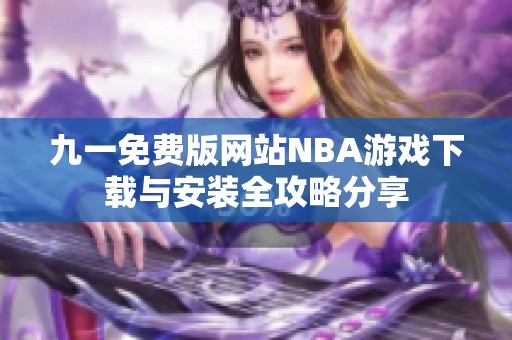 九一免费版网站NBA游戏下载与安装全攻略分享