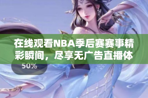 在线观看NBA季后赛赛事精彩瞬间，尽享无广告直播体验