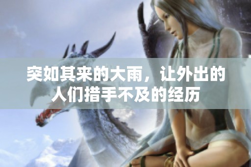 突如其来的大雨，让外出的人们措手不及的经历