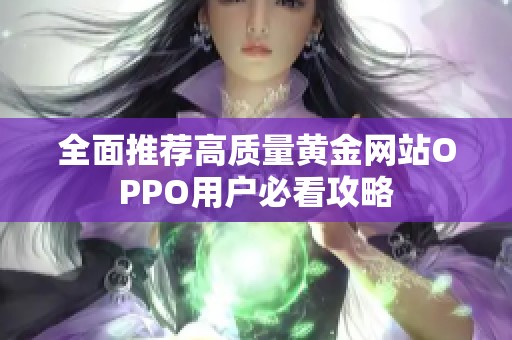 全面推荐高质量黄金网站OPPO用户必看攻略