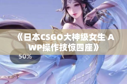 《日本CSGO大神级女生 AWP操作技惊四座》