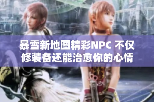 暴雪新地图精彩NPC 不仅修装备还能治愈你的心情