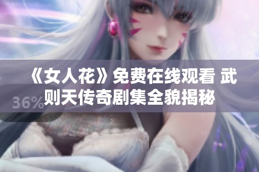 《女人花》免费在线观看 武则天传奇剧集全貌揭秘
