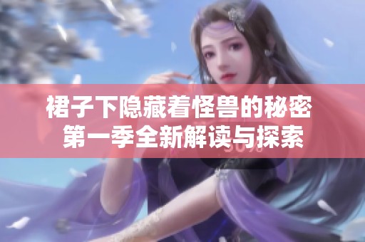 裙子下隐藏着怪兽的秘密 第一季全新解读与探索