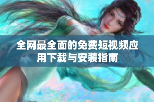 全网最全面的免费短视频应用下载与安装指南