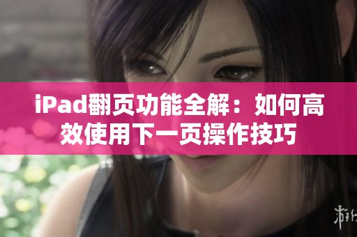 iPad翻页功能全解：如何高效使用下一页操作技巧