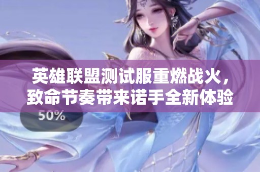 英雄联盟测试服重燃战火，致命节奏带来诺手全新体验
