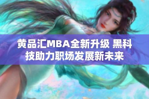 黄品汇MBA全新升级 黑科技助力职场发展新未来