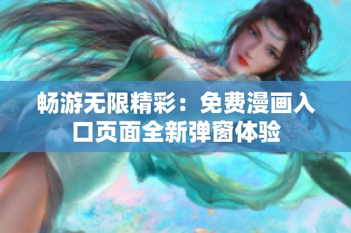 畅游无限精彩：免费漫画入口页面全新弹窗体验