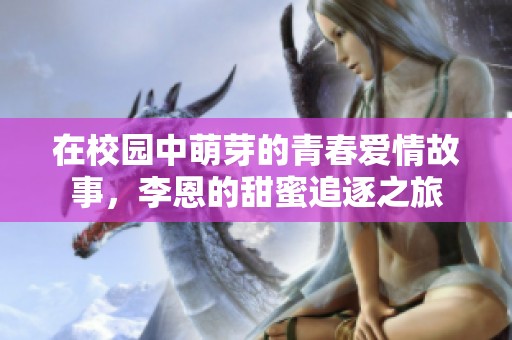 在校园中萌芽的青春爱情故事，李恩的甜蜜追逐之旅
