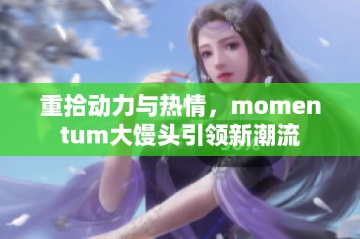 重拾动力与热情，momentum大馒头引领新潮流