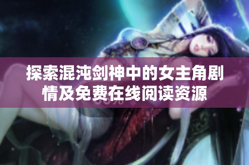 探索混沌剑神中的女主角剧情及免费在线阅读资源