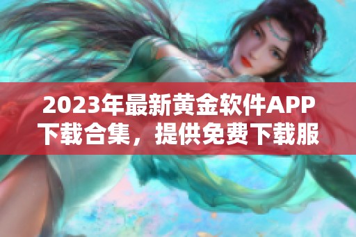 2023年最新黄金软件APP下载合集，提供免费下载服务