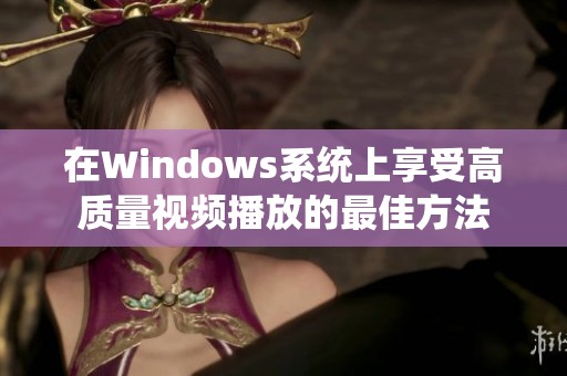 在Windows系统上享受高质量视频播放的最佳方法