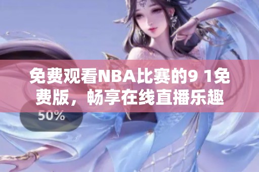 免费观看NBA比赛的9 1免费版，畅享在线直播乐趣