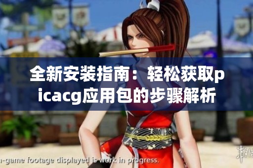 全新安装指南：轻松获取picacg应用包的步骤解析