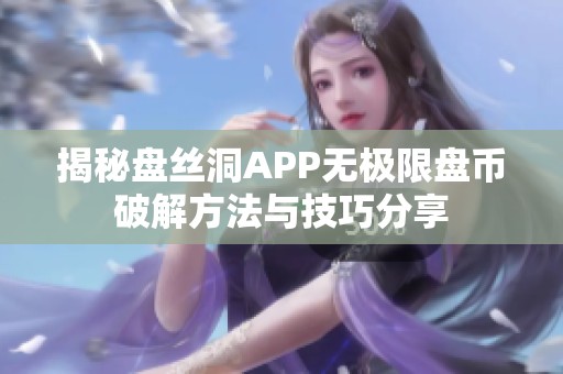 揭秘盘丝洞APP无极限盘币破解方法与技巧分享