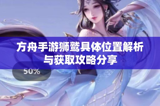 方舟手游狮鹫具体位置解析与获取攻略分享