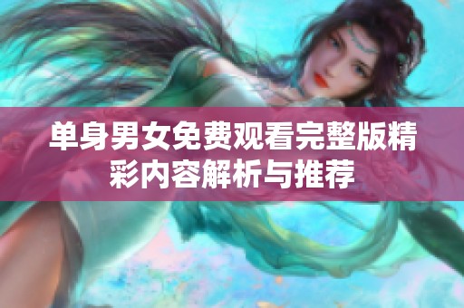 单身男女免费观看完整版精彩内容解析与推荐