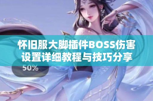 怀旧服大脚插件BOSS伤害设置详细教程与技巧分享
