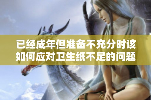 已经成年但准备不充分时该如何应对卫生纸不足的问题